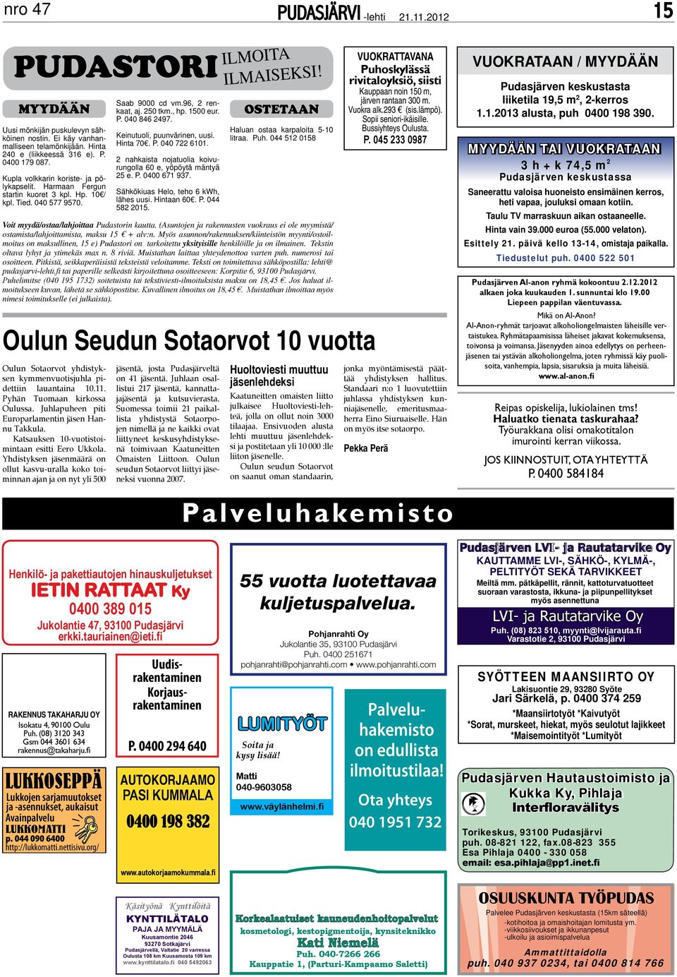 2 nahkaista nojatuolia koivurungolla 60 e, yöpöytä mäntyä 25 e. P. 0400 671 937. Sähkökiuas Helo, teho 6 kwh, lähes uusi. Hintaan 60. P. 044 582 2015. ILMOITA ILMAISEKSI!