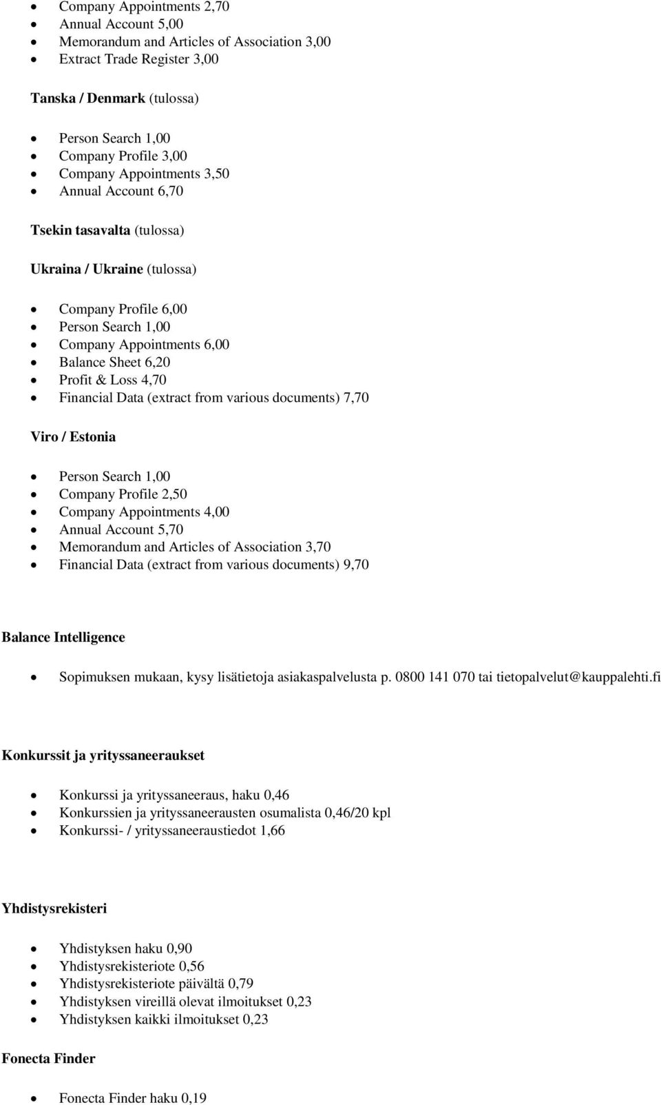 Financial Data (extract from various documents) 7,70 Viro / Estonia Person Search 1,00 Company Profile 2,50 Company Appointments 4,00 Annual Account 5,70 Memorandum and Articles of Association 3,70