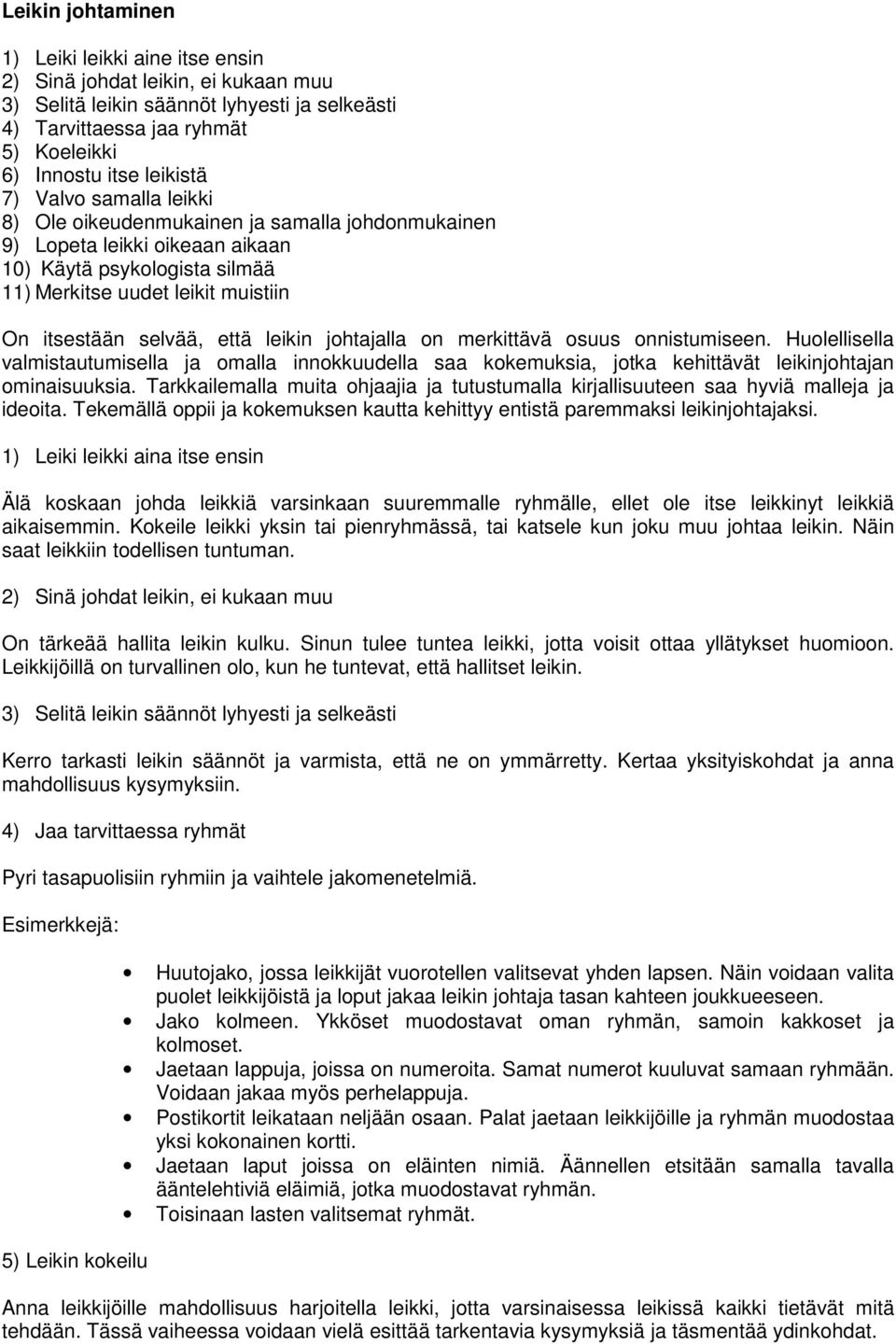 leikin johtajalla on merkittävä osuus onnistumiseen. Huolellisella valmistautumisella ja omalla innokkuudella saa kokemuksia, jotka kehittävät leikinjohtajan ominaisuuksia.