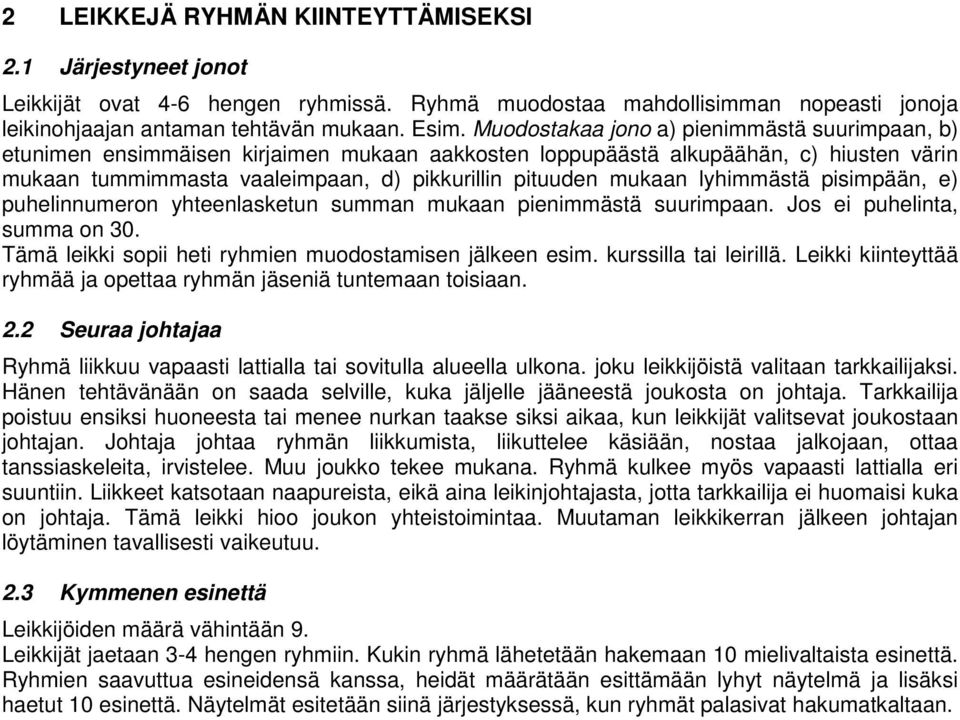 lyhimmästä pisimpään, e) puhelinnumeron yhteenlasketun summan mukaan pienimmästä suurimpaan. Jos ei puhelinta, summa on 30. Tämä leikki sopii heti ryhmien muodostamisen jälkeen esim.