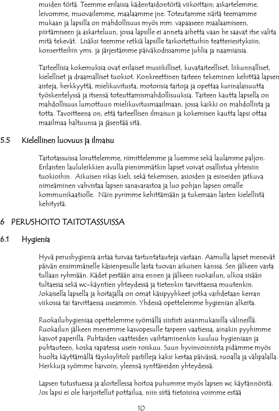 Lisäksi teemme retkiä lapsille tarkoitettuihin teatteriesityksiin, konsertteihin yms. ja järjestämme päiväkodissamme juhlia ja naamiaisia.