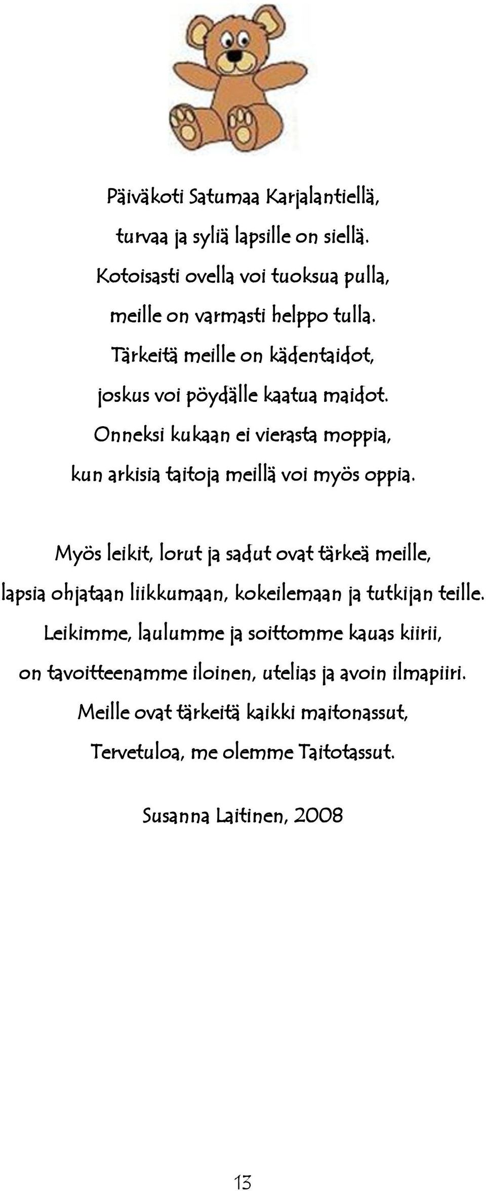 Myös leikit, lorut ja sadut ovat tärkeä meille, lapsia ohjataan liikkumaan, kokeilemaan ja tutkijan teille.