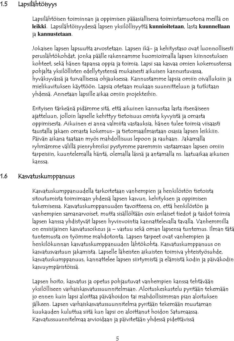 Lapsen ikä- ja kehitystaso ovat luonnollisesti peruslähtökohdat, jonka päälle rakennamme huomioimalla lapsen kiinnostuksen kohteet, sekä hänen tapansa oppia ja toimia.