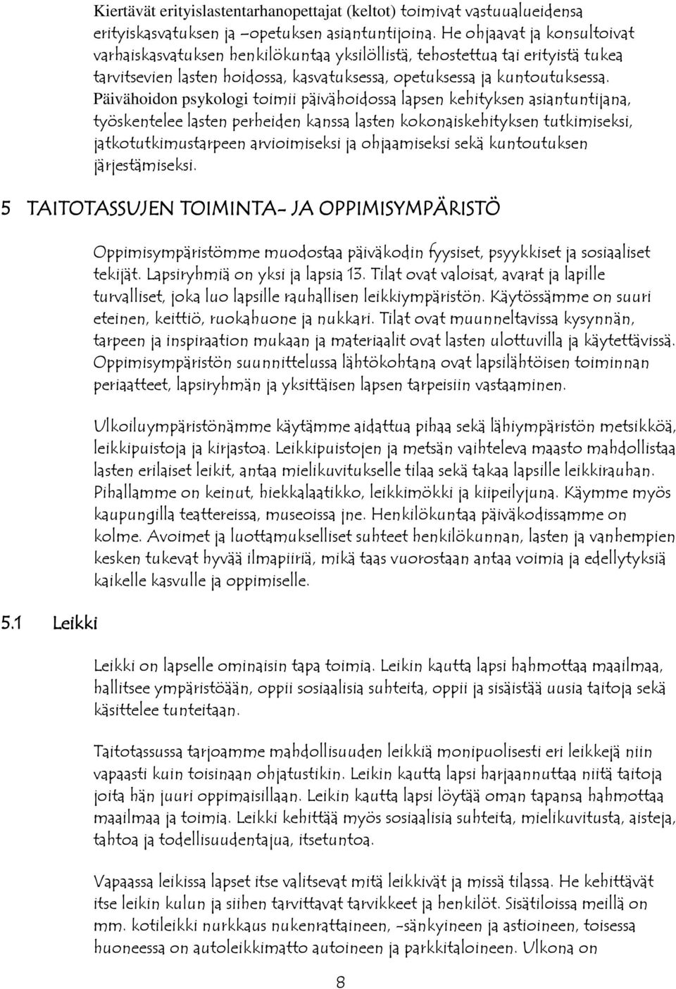 Päivähoidon psykologi toimii päivähoidossa lapsen kehityksen asiantuntijana, työskentelee lasten perheiden kanssa lasten kokonaiskehityksen tutkimiseksi, jatkotutkimustarpeen arvioimiseksi ja