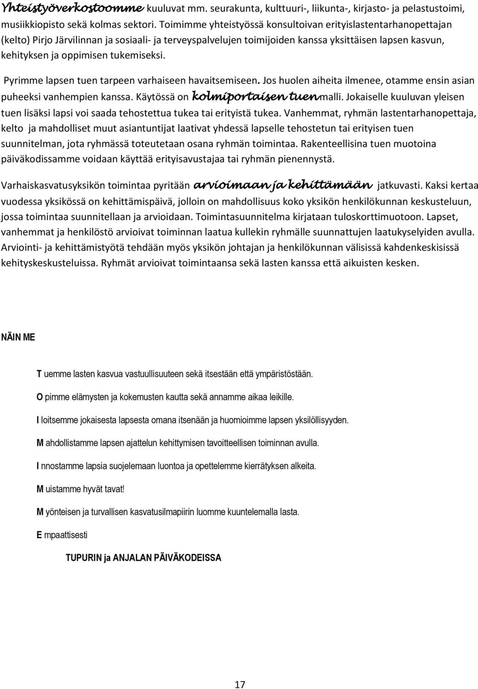 tukemiseksi. Pyrimme lapsen tuen tarpeen varhaiseen havaitsemiseen. Jos huolen aiheita ilmenee, otamme ensin asian puheeksi vanhempien kanssa. Käytössä on kolmiportaisen tuen malli.