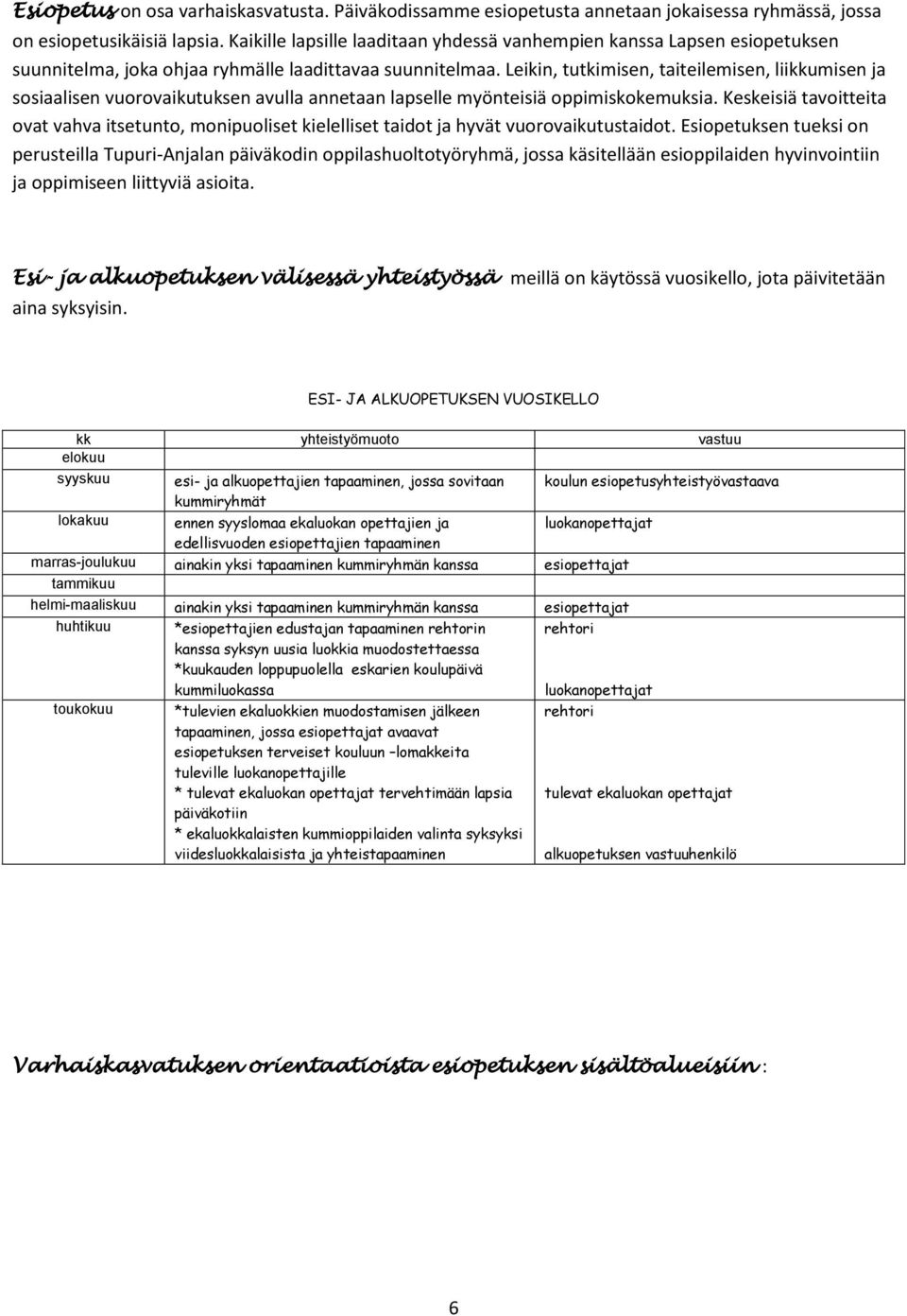 Leikin, tutkimisen, taiteilemisen, liikkumisen ja sosiaalisen vuorovaikutuksen avulla annetaan lapselle myönteisiä oppimiskokemuksia.