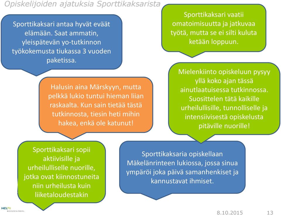 Sporttikaksari vaatii omatoimisuutta ja jatkuvaa työtä, mutta se ei silti kuluta ketään loppuun. Mielenkiinto opiskeluun pysyy yllä koko ajan tässä ainutlaatuisessa tutkinnossa.