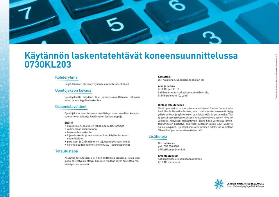 Opintojakson suoritettuaan osallistuja osaa soveltaa koneensuunnittelun tehon ja kestävyyden laskentatapoja kuljettimien, nostimien tehot, nopeudet, tahtiajat vaihdemoottorien valinnat laakereiden