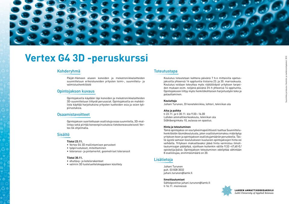 Opintojakson suoritettuaan osallistuja osaa suunnitella, 3D-mallintaa sekä piirtää koneenpiirustuksia tietokoneavusteisesti Vertex G4 ohjelmalla. Tiistai 23.11.