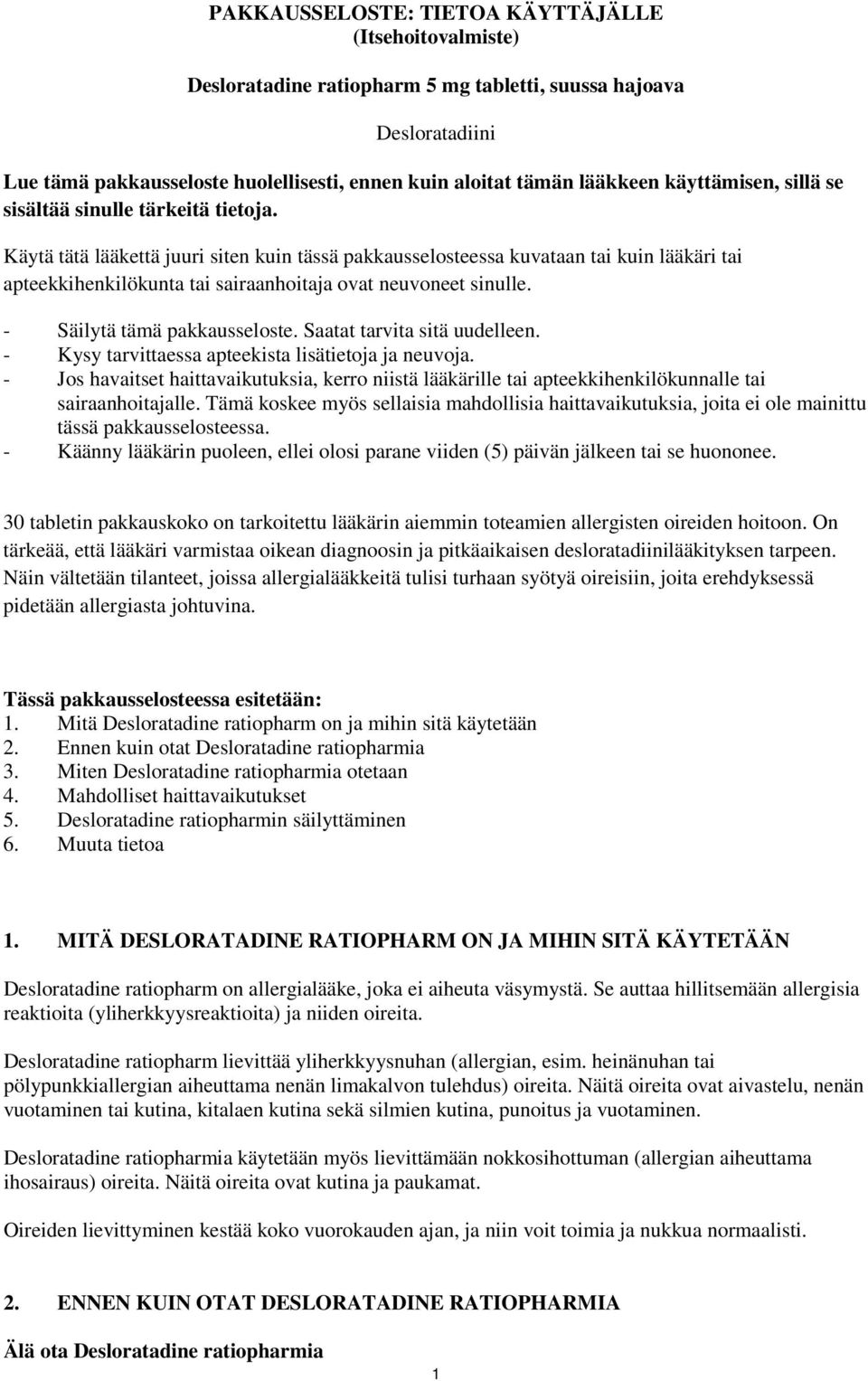 Käytä tätä lääkettä juuri siten kuin tässä pakkausselosteessa kuvataan tai kuin lääkäri tai apteekkihenkilökunta tai sairaanhoitaja ovat neuvoneet sinulle. - Säilytä tämä pakkausseloste.