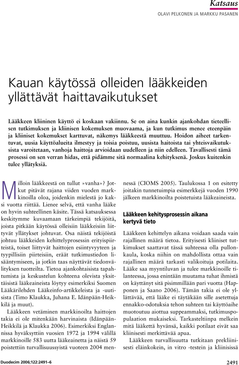 Hoidon aiheet tarkentuvat, uusia käyttöalueita ilmestyy ja toisia poistuu, uusista haitoista tai yhteisvaikutuksista varoitetaan, vanhoja haittoja arvioidaan uudelleen ja niin edelleen.