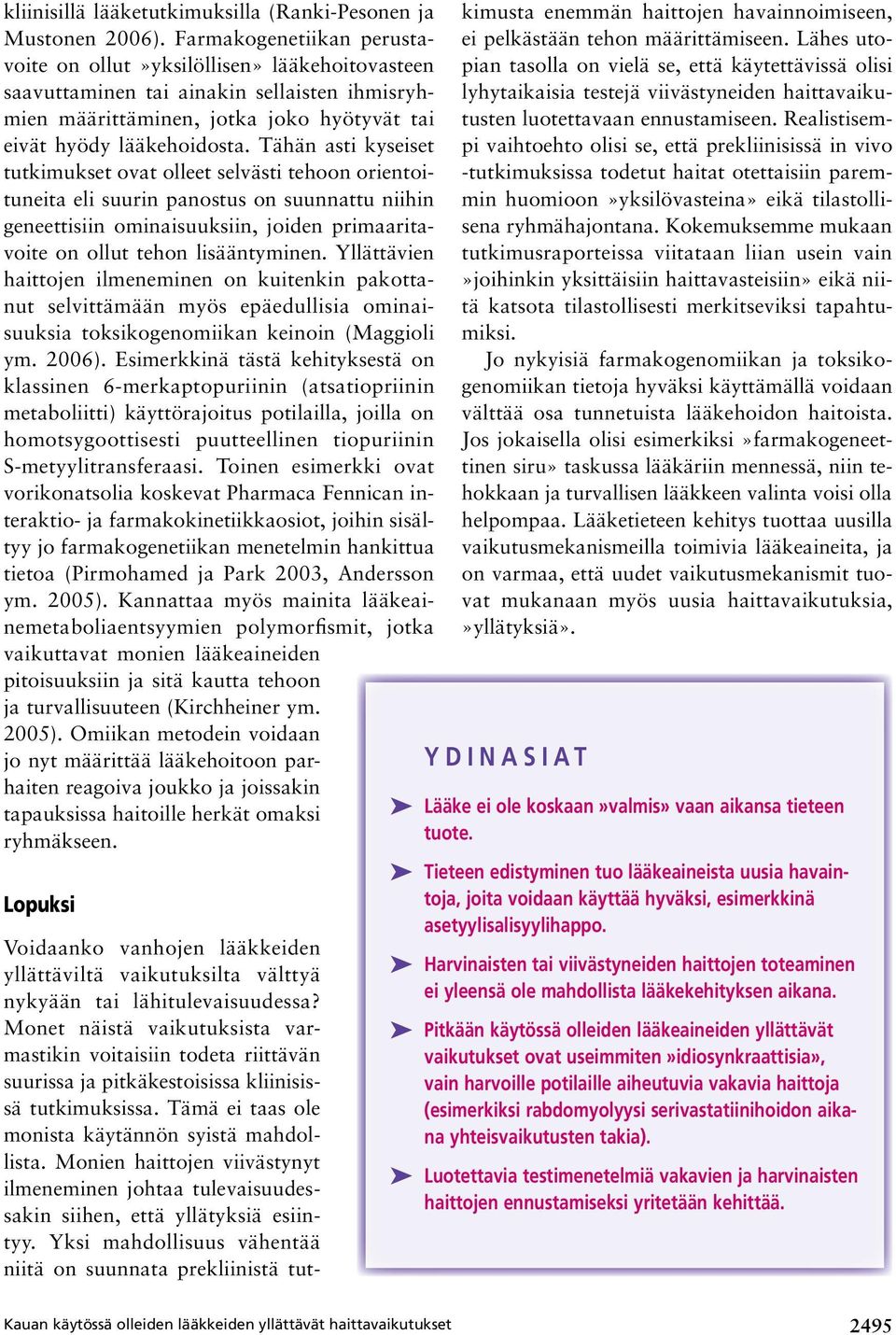 Tähän asti kyseiset tutkimukset ovat olleet selvästi tehoon orientoituneita eli suurin panostus on suunnattu niihin geneettisiin ominaisuuksiin, joiden primaaritavoite on ollut tehon lisääntyminen.