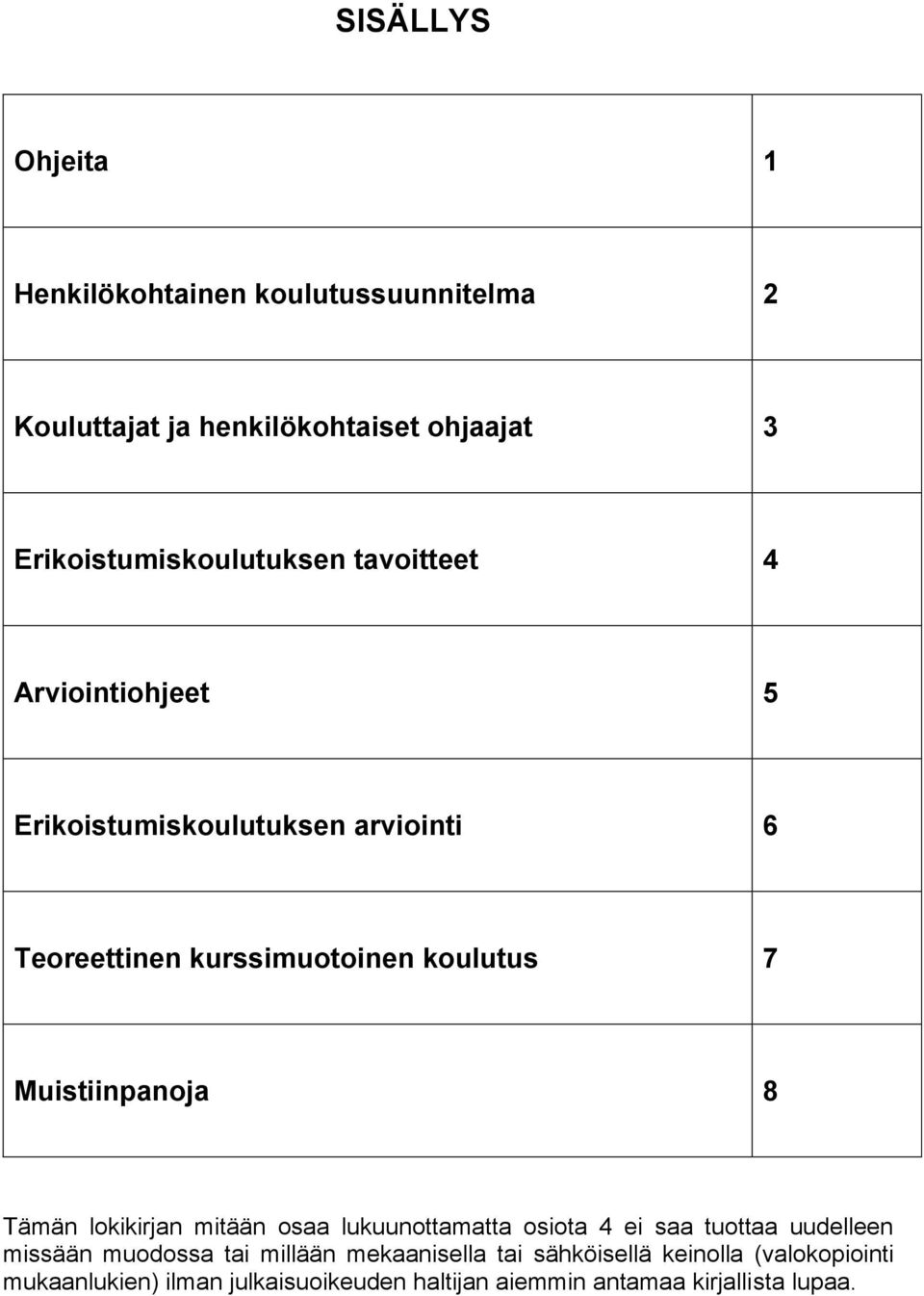 koulutus 7 Muistiinpanoja 8 Tämän lokikirjan mitään osaa lukuunottamatta osiota 4 ei saa tuottaa uudelleen missään