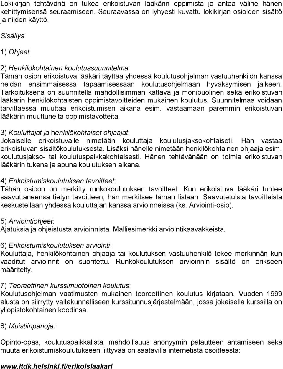 koulutusohjelmaan hyväksymisen jälkeen. Tarkoituksena on suunnitella mahdollisimman kattava ja monipuolinen sekä erikoistuvan lääkärin henkilökohtaisten oppimistavoitteiden mukainen koulutus.