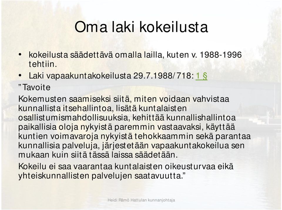 kehittää kunnallishallintoa paikallisia oloja nykyistä paremmin vastaavaksi, käyttää kuntien voimavaroja nykyistä tehokkaammin sekä parantaa