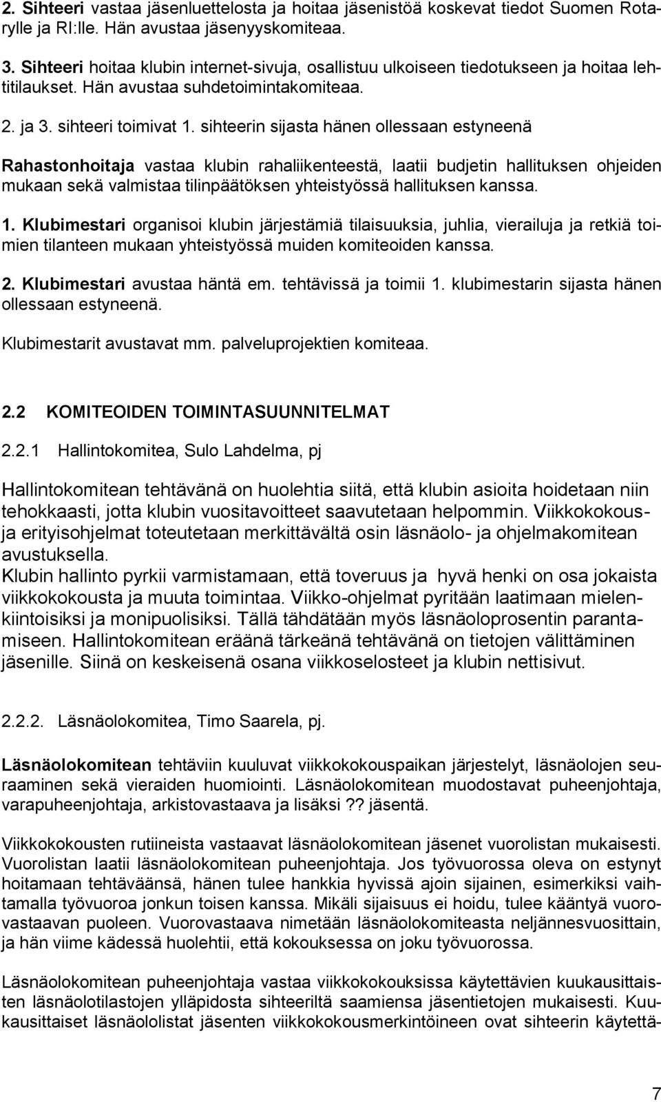 sihteerin sijasta hänen ollessaan estyneenä Rahastonhoitaja vastaa klubin rahaliikenteestä, laatii budjetin hallituksen ohjeiden mukaan sekä valmistaa tilinpäätöksen yhteistyössä hallituksen kanssa.