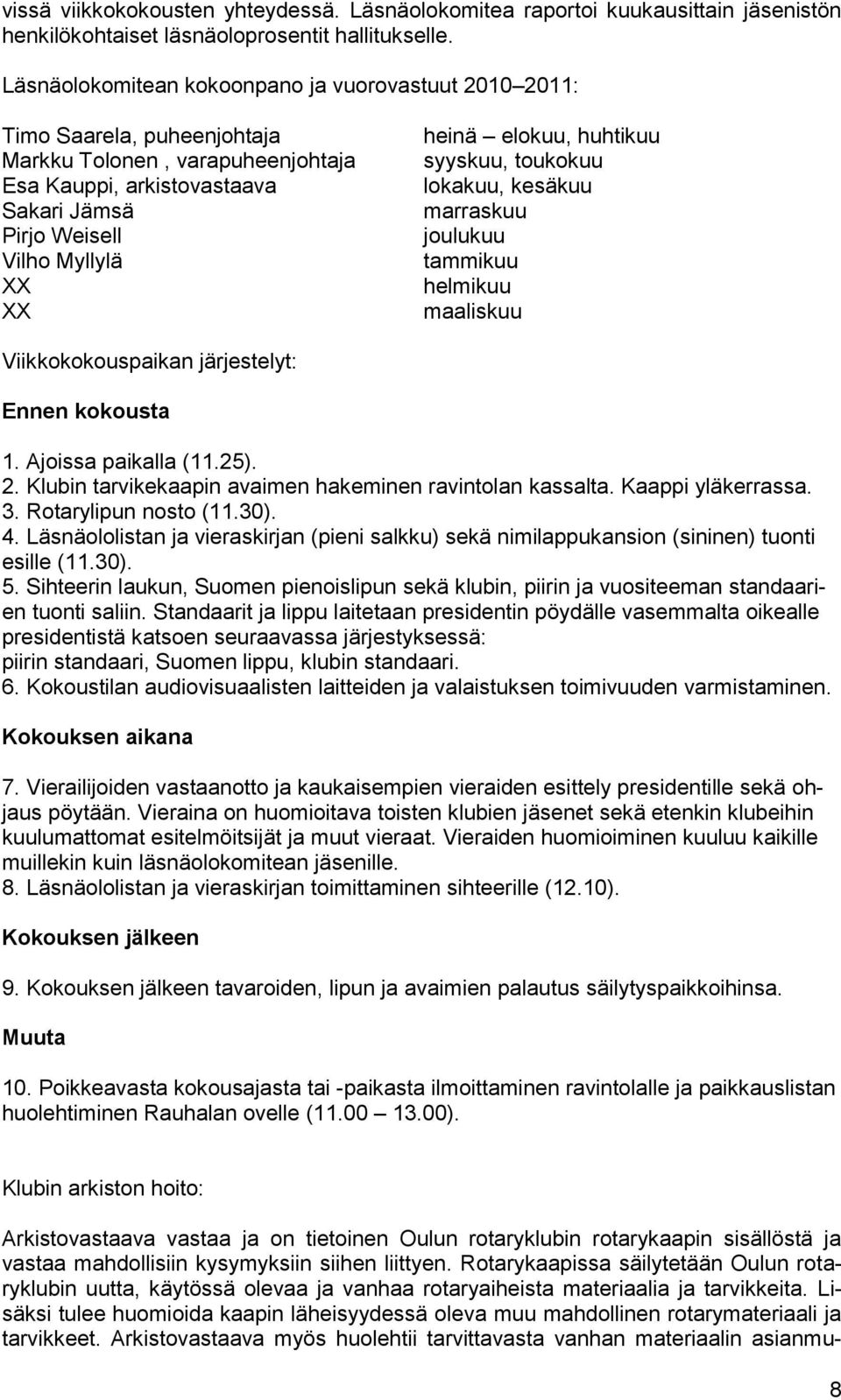 elokuu, huhtikuu syyskuu, toukokuu lokakuu, kesäkuu marraskuu joulukuu tammikuu helmikuu maaliskuu Viikkokokouspaikan järjestelyt: Ennen kokousta 1. Ajoissa paikalla (11.25). 2.