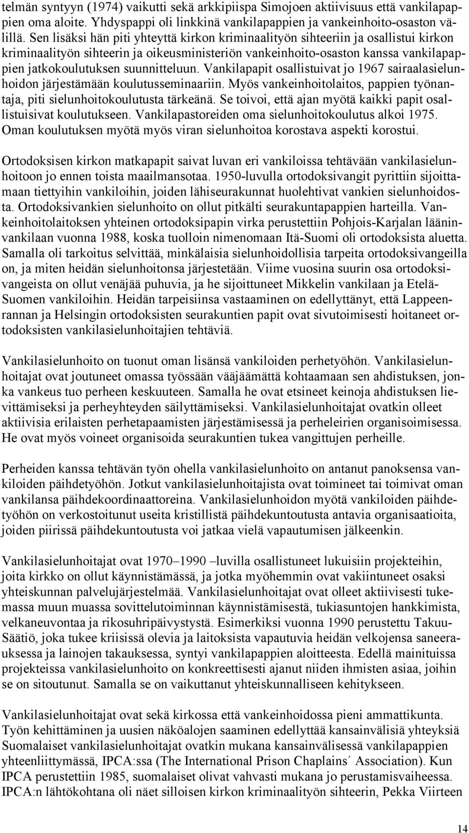 suunnitteluun. Vankilapapit osallistuivat jo 1967 sairaalasielunhoidon järjestämään koulutusseminaariin. Myös vankeinhoitolaitos, pappien työnantaja, piti sielunhoitokoulutusta tärkeänä.