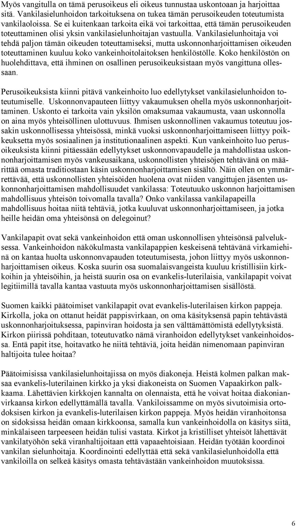 Vankilasielunhoitaja voi tehdä paljon tämän oikeuden toteuttamiseksi, mutta uskonnonharjoittamisen oikeuden toteuttaminen kuuluu koko vankeinhoitolaitoksen henkilöstölle.