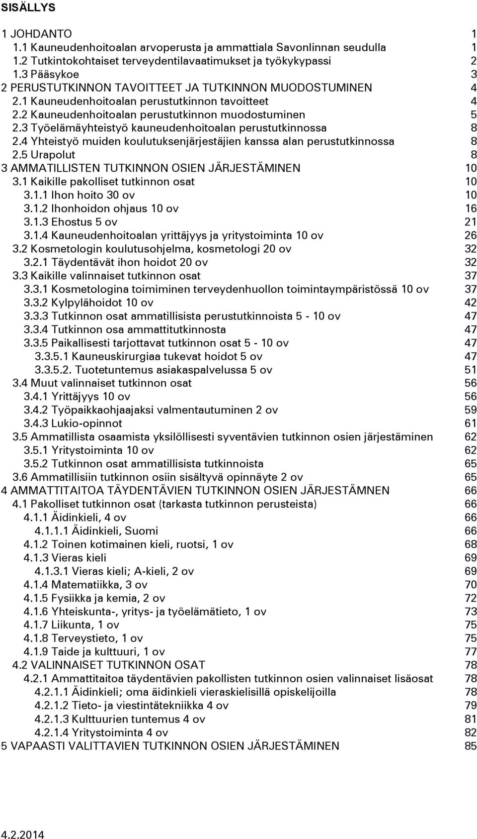 3 Työelämäyhteistyö kauneudenhoitoalan perustutkinnossa 8 2.4 Yhteistyö muiden koulutuksenjärjestäjien kanssa alan perustutkinnossa 8 2.5 Urapolut 8 3 AMMATILLISTEN TUTKINNON OSIEN JÄRJESTÄMINEN 10 3.