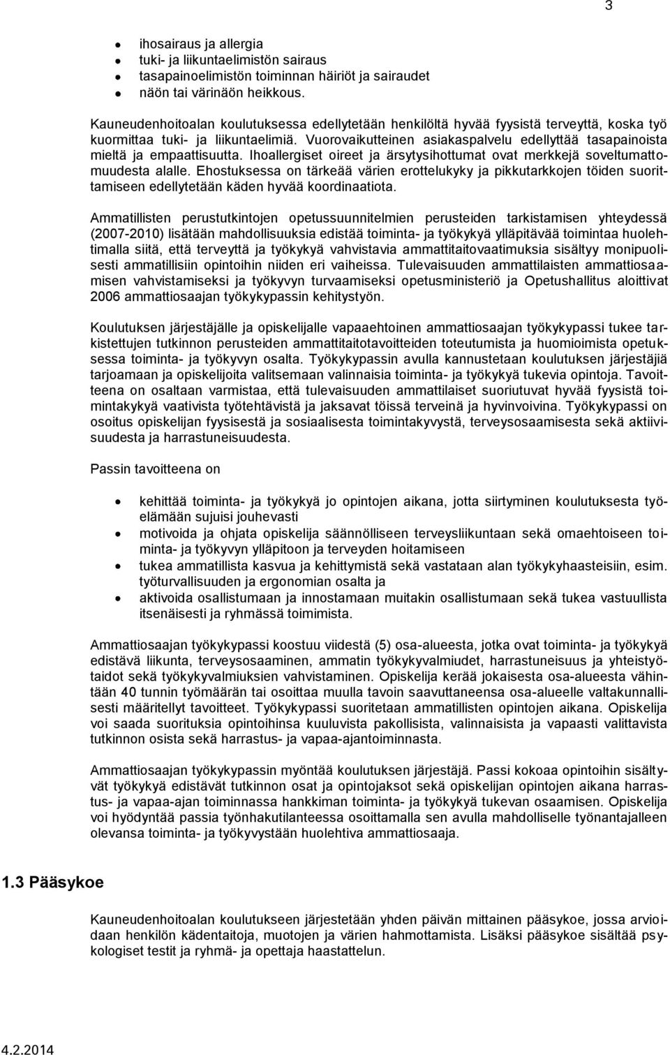 Vuorovaikutteinen asiakaspalvelu edellyttää tasapainoista mieltä ja empaattisuutta. Ihoallergiset oireet ja ärsytysihottumat ovat merkkejä soveltumattomuudesta alalle.