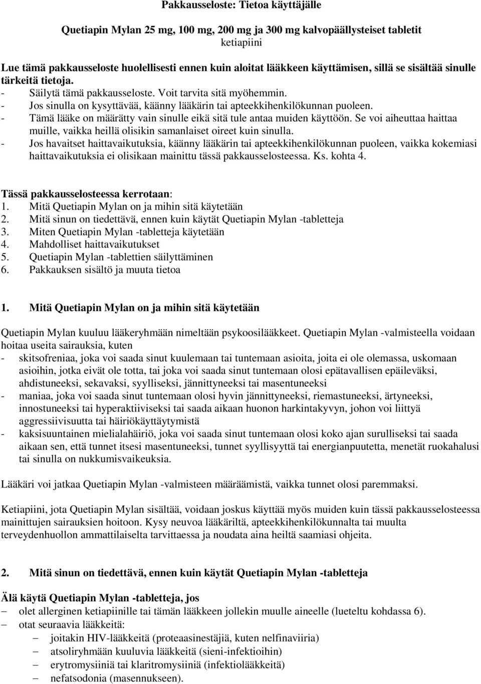 - Tämä lääke on määrätty vain sinulle eikä sitä tule antaa muiden käyttöön. Se voi aiheuttaa haittaa muille, vaikka heillä olisikin samanlaiset oireet kuin sinulla.