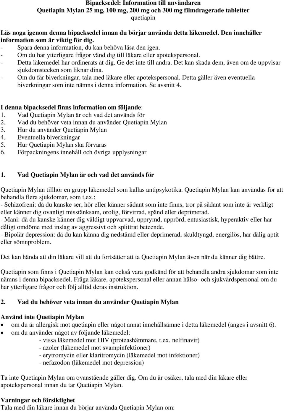 - Detta läkemedel har ordinerats åt dig. Ge det inte till andra. Det kan skada dem, även om de uppvisar sjukdomstecken som liknar dina. - Om du får biverkningar, tala med läkare eller apotekspersonal.