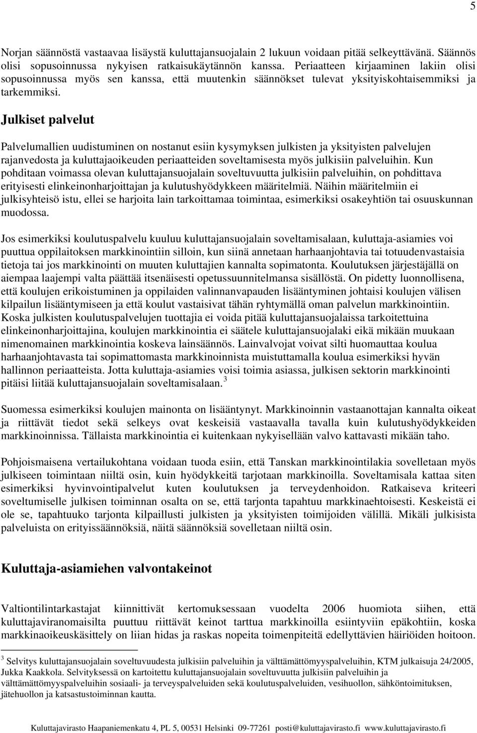 Julkiset palvelut Palvelumallien uudistuminen on nostanut esiin kysymyksen julkisten ja yksityisten palvelujen rajanvedosta ja kuluttajaoikeuden periaatteiden soveltamisesta myös julkisiin