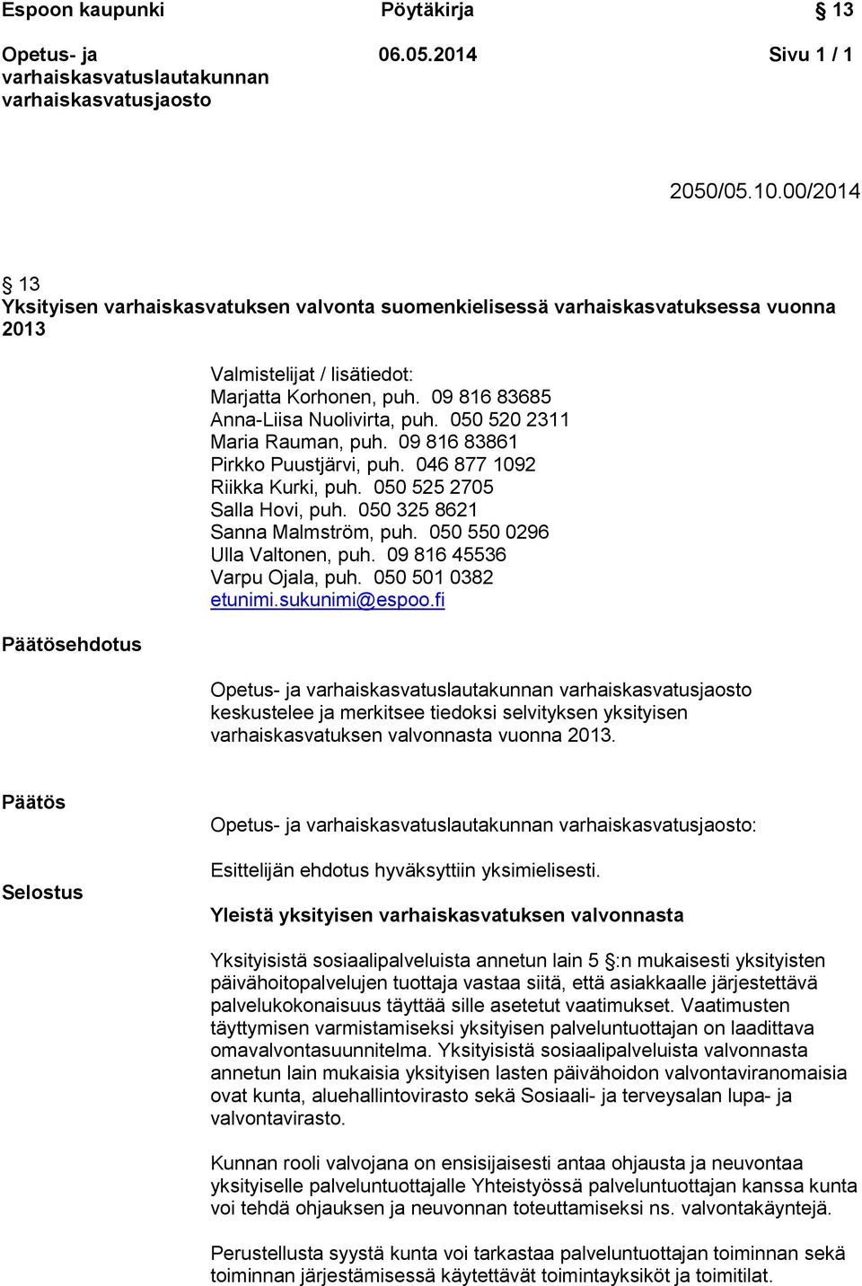 050 325 8621 Sanna Malmström, puh. 050 550 0296 Ulla Valtonen, puh. 09 816 45536 Varpu Ojala, puh. 050 501 0382 etunimi.sukunimi@espoo.