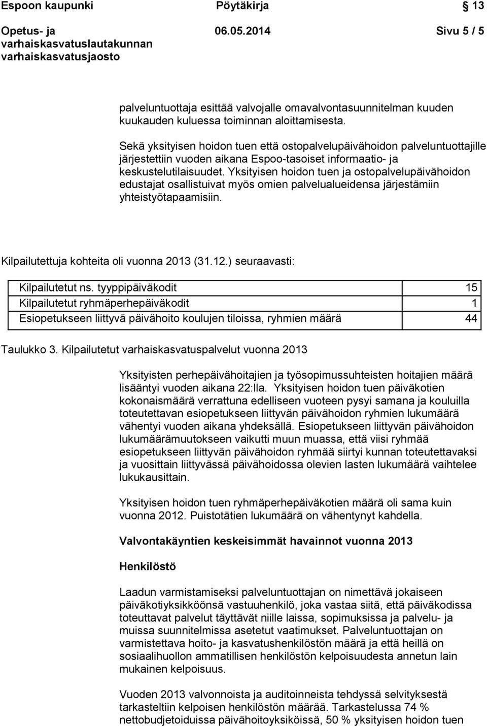 Yksityisen hoidon tuen ja ostopalvelupäivähoidon edustajat osallistuivat myös omien palvelualueidensa järjestämiin yhteistyötapaamisiin. Kilpailutettuja kohteita oli vuonna 2013 (31.12.