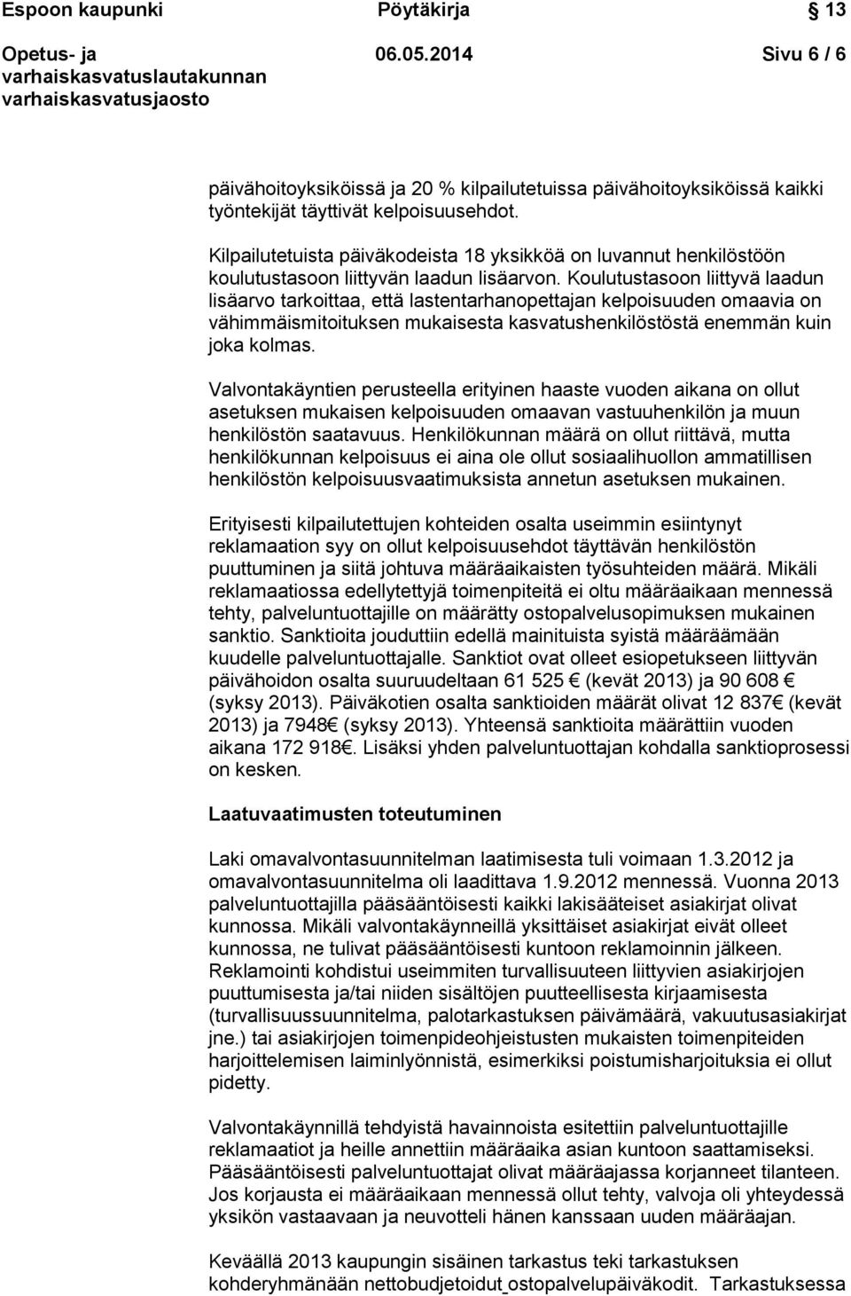 Koulutustasoon liittyvä laadun lisäarvo tarkoittaa, että lastentarhanopettajan kelpoisuuden omaavia on vähimmäismitoituksen mukaisesta kasvatushenkilöstöstä enemmän kuin joka kolmas.