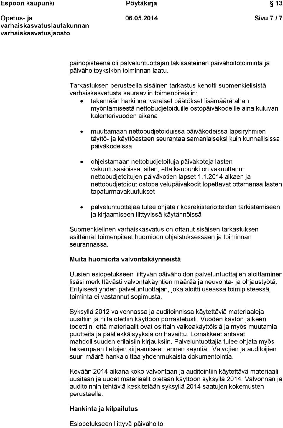 nettobudjetoiduille ostopäiväkodeille aina kuluvan kalenterivuoden aikana muuttamaan nettobudjetoiduissa päiväkodeissa lapsiryhmien täyttö- ja käyttöasteen seurantaa samanlaiseksi kuin kunnallisissa