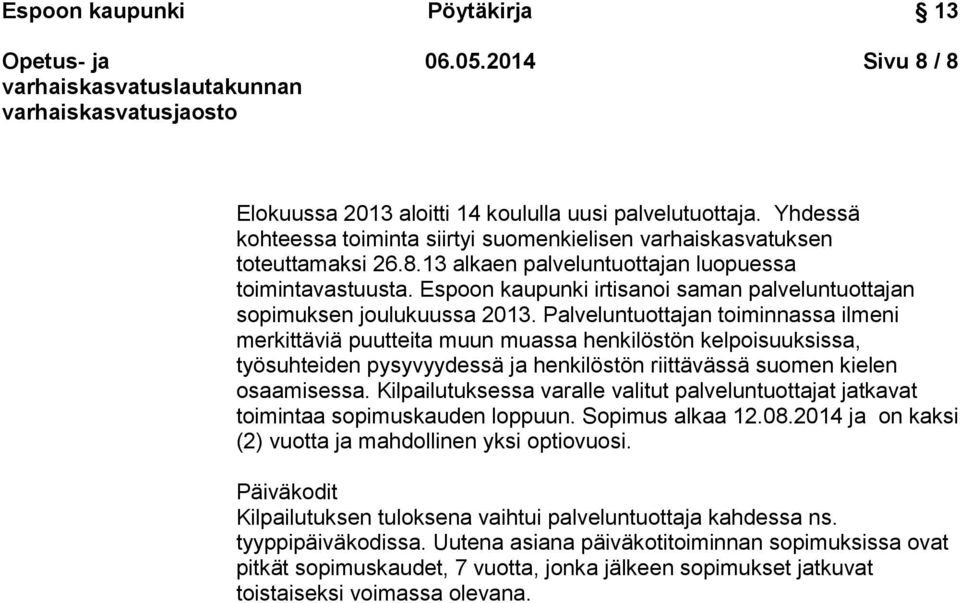 Palveluntuottajan toiminnassa ilmeni merkittäviä puutteita muun muassa henkilöstön kelpoisuuksissa, työsuhteiden pysyvyydessä ja henkilöstön riittävässä suomen kielen osaamisessa.