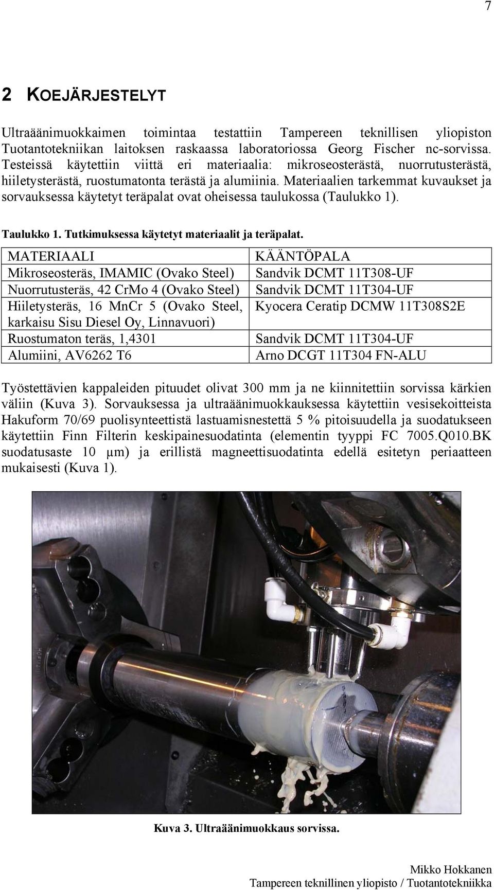 Materiaalien tarkemmat kuvaukset ja sorvauksessa käytetyt teräpalat ovat oheisessa taulukossa (Taulukko 1). Taulukko 1. Tutkimuksessa käytetyt materiaalit ja teräpalat.