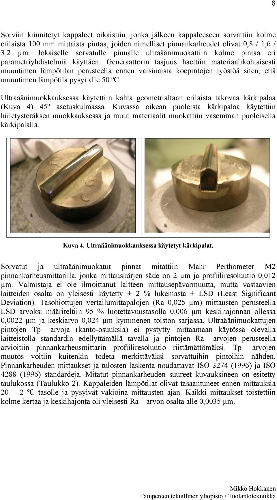 Generaattorin taajuus haettiin materiaalikohtaisesti muuntimen lämpötilan perusteella ennen varsinaisia koepintojen työstöä siten, että muuntimen lämpötila pysyi alle 50 ºC.