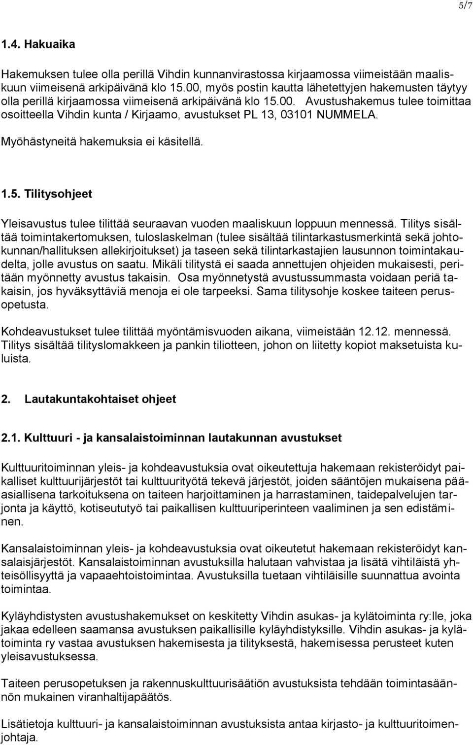 Myöhästyneitä hakemuksia ei käsitellä. 1.5. Tilitysohjeet Yleisavustus tulee tilittää seuraavan vuoden maaliskuun loppuun mennessä.