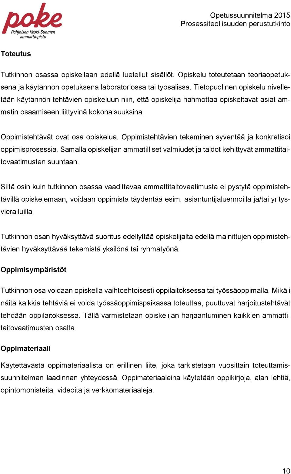 Oppimistehtävien tekeminen syventää ja konkretisoi oppimisprosessia. Samalla opiskelijan ammatilliset valmiudet ja taidot kehittyvät ammattitaitovaatimusten suuntaan.