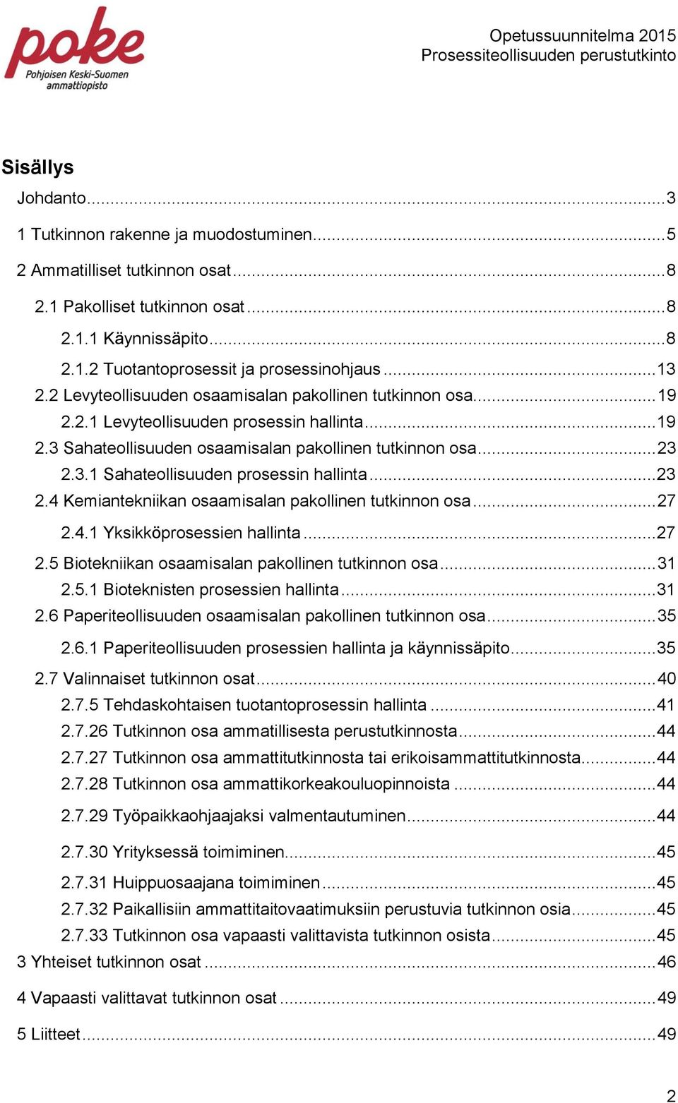 .. 23 2.4 Kemiantekniikan osaamisalan pakollinen tutkinnon osa... 27 2.4.1 Yksikköprosessien hallinta... 27 2.5 Biotekniikan osaamisalan pakollinen tutkinnon osa... 31 2.5.1 Bioteknisten prosessien hallinta.