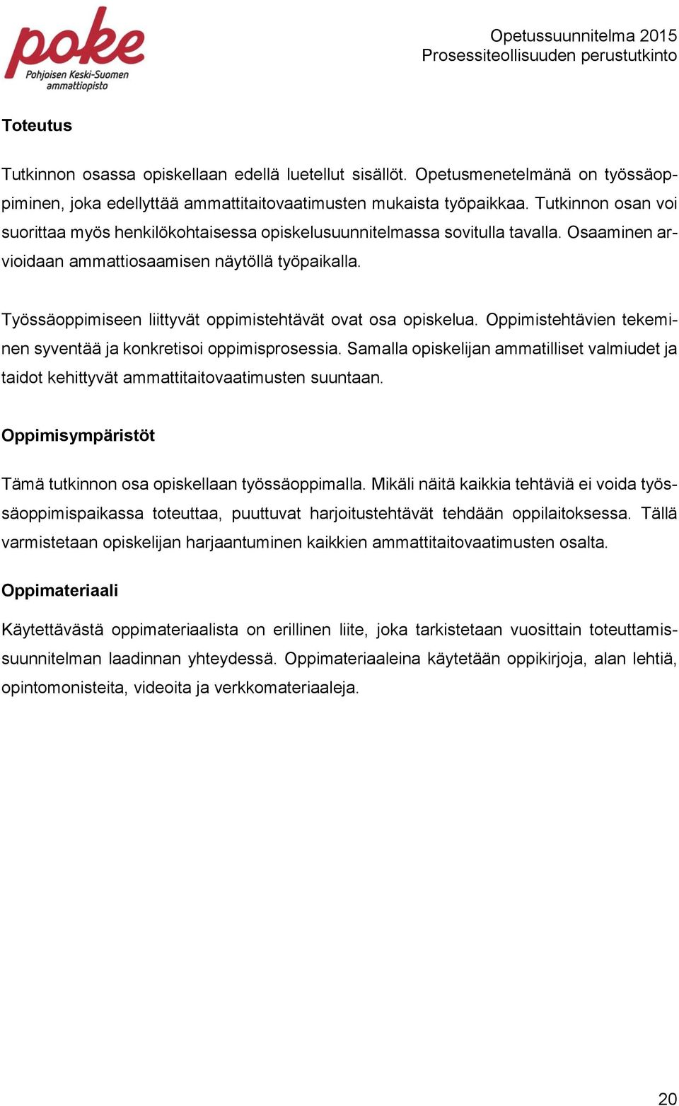 Työssäoppimiseen liittyvät oppimistehtävät ovat osa opiskelua. Oppimistehtävien tekeminen syventää ja konkretisoi oppimisprosessia.