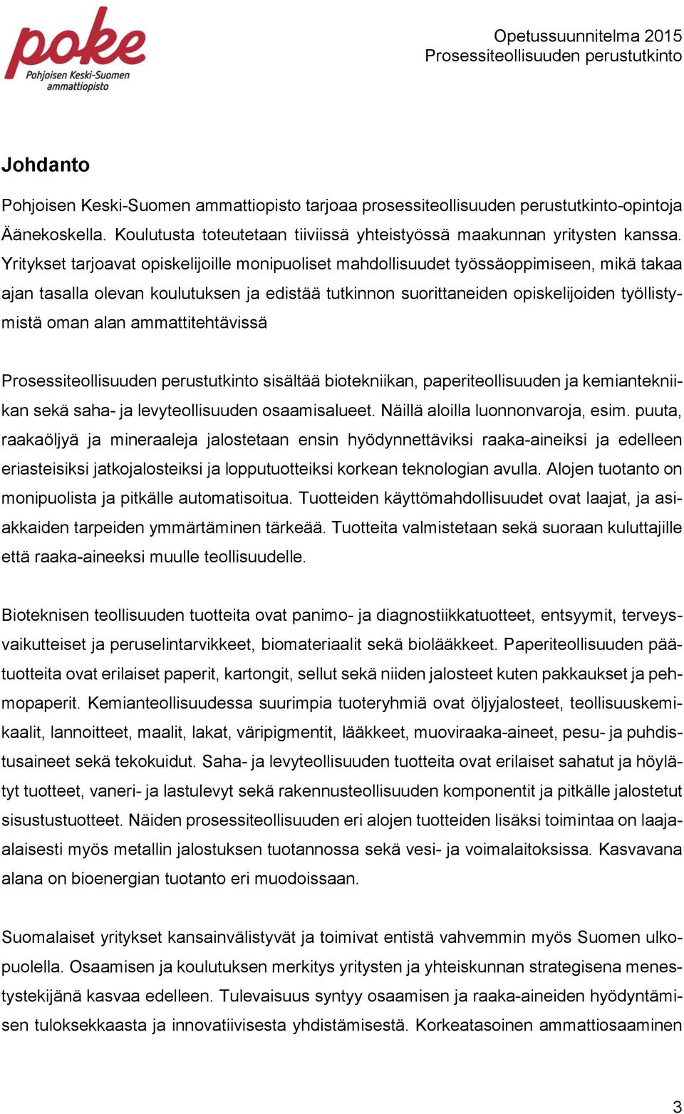 ammattitehtävissä sisältää biotekniikan, paperiteollisuuden ja kemiantekniikan sekä saha- ja levyteollisuuden osaamisalueet. Näillä aloilla luonnonvaroja, esim.