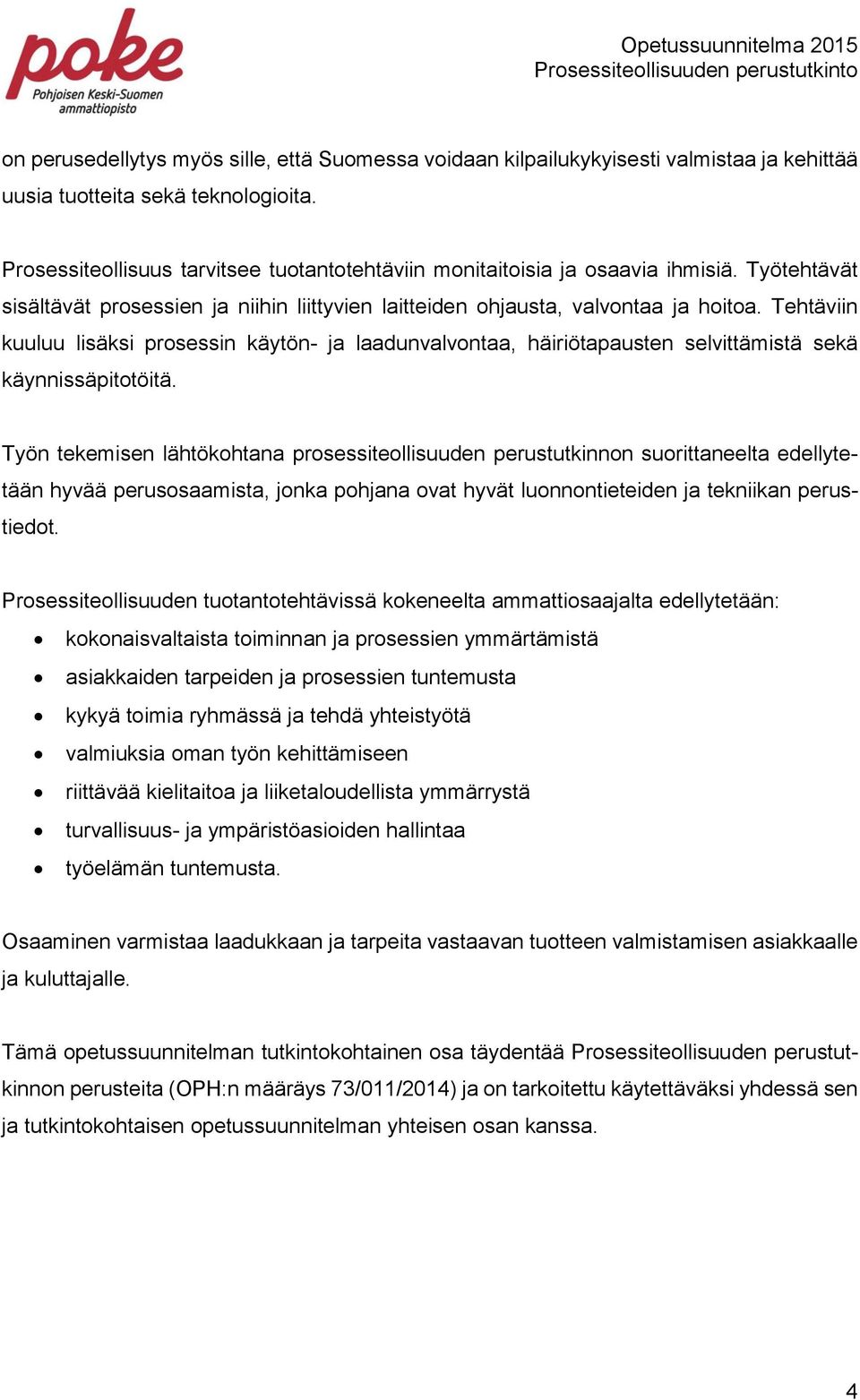 Tehtäviin kuuluu lisäksi prosessin käytön- ja laadunvalvontaa, häiriötapausten selvittämistä sekä käynnissäpitotöitä.