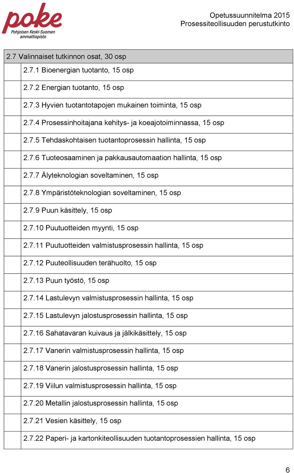 7.9 Puun käsittely, 15 osp 2.7.10 Puutuotteiden myynti, 15 osp 2.7.11 Puutuotteiden valmistusprosessin hallinta, 15 osp 2.7.12 Puuteollisuuden terähuolto, 15 osp 2.7.13 Puun työstö, 15 osp 2.7.14 Lastulevyn valmistusprosessin hallinta, 15 osp 2.