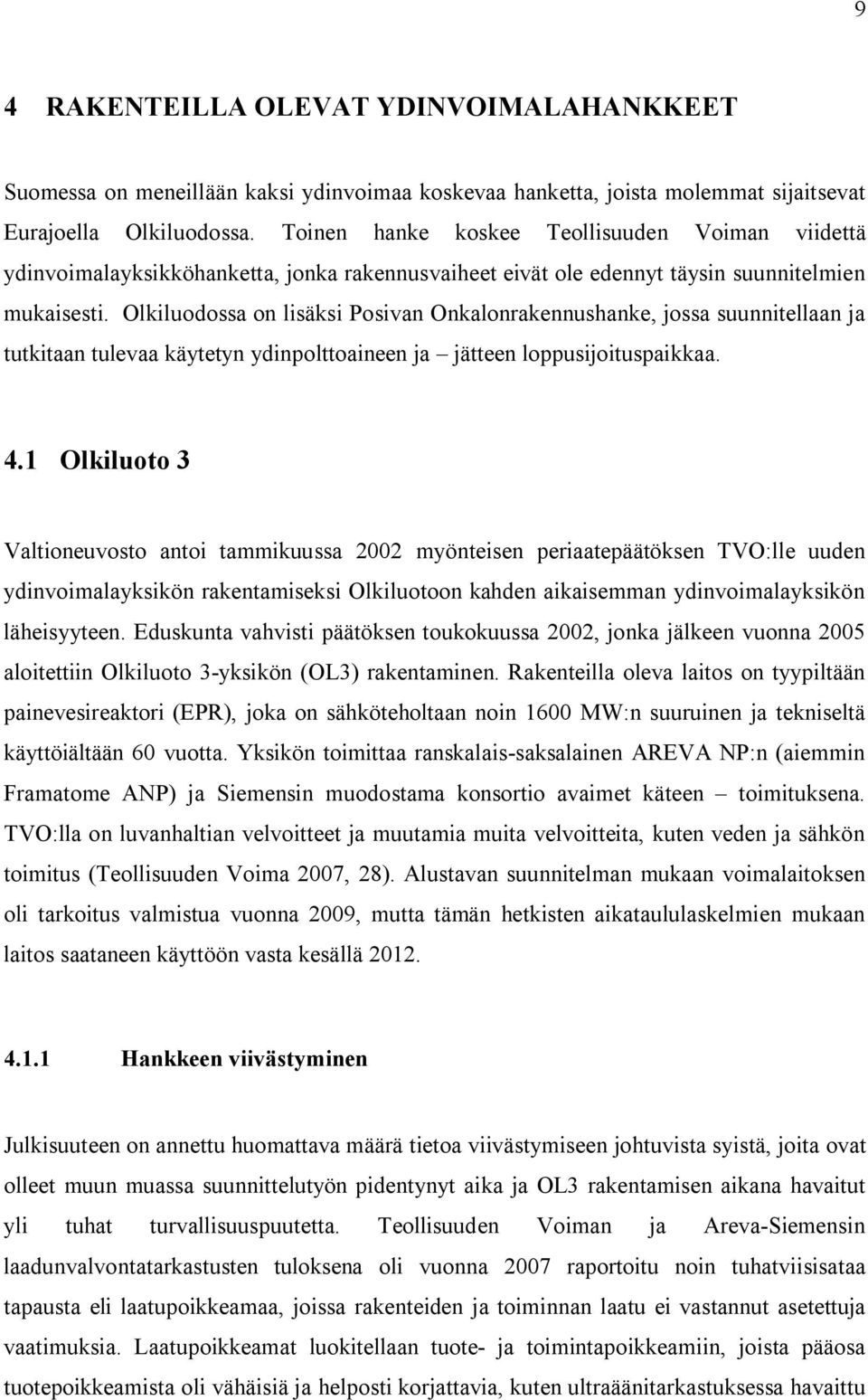 Olkiluodossa on lisäksi Posivan Onkalonrakennushanke, jossa suunnitellaan ja tutkitaan tulevaa käytetyn ydinpolttoaineen ja jätteen loppusijoituspaikkaa. 4.