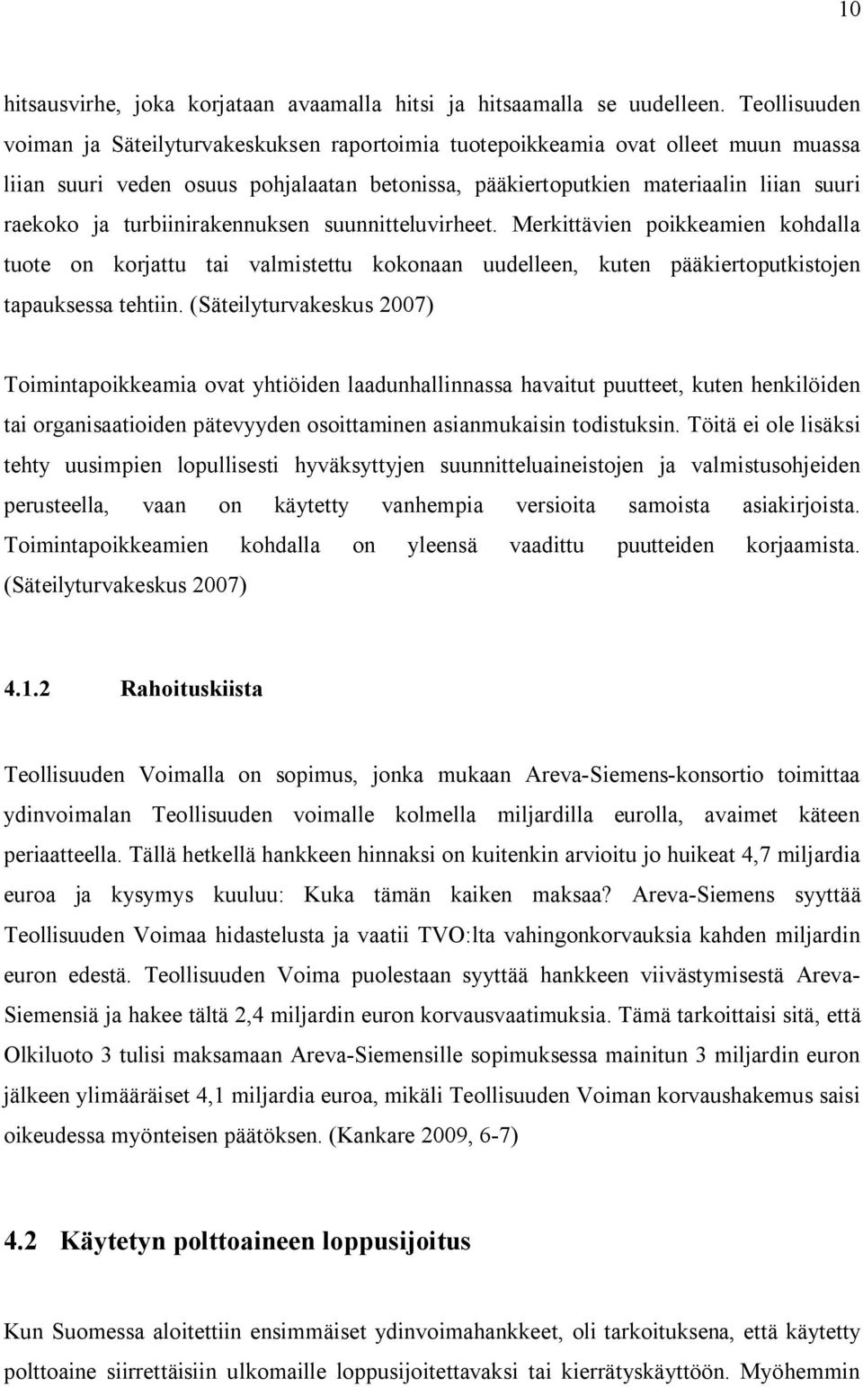 turbiinirakennuksen suunnitteluvirheet. Merkittävien poikkeamien kohdalla tuote on korjattu tai valmistettu kokonaan uudelleen, kuten pääkiertoputkistojen tapauksessa tehtiin.