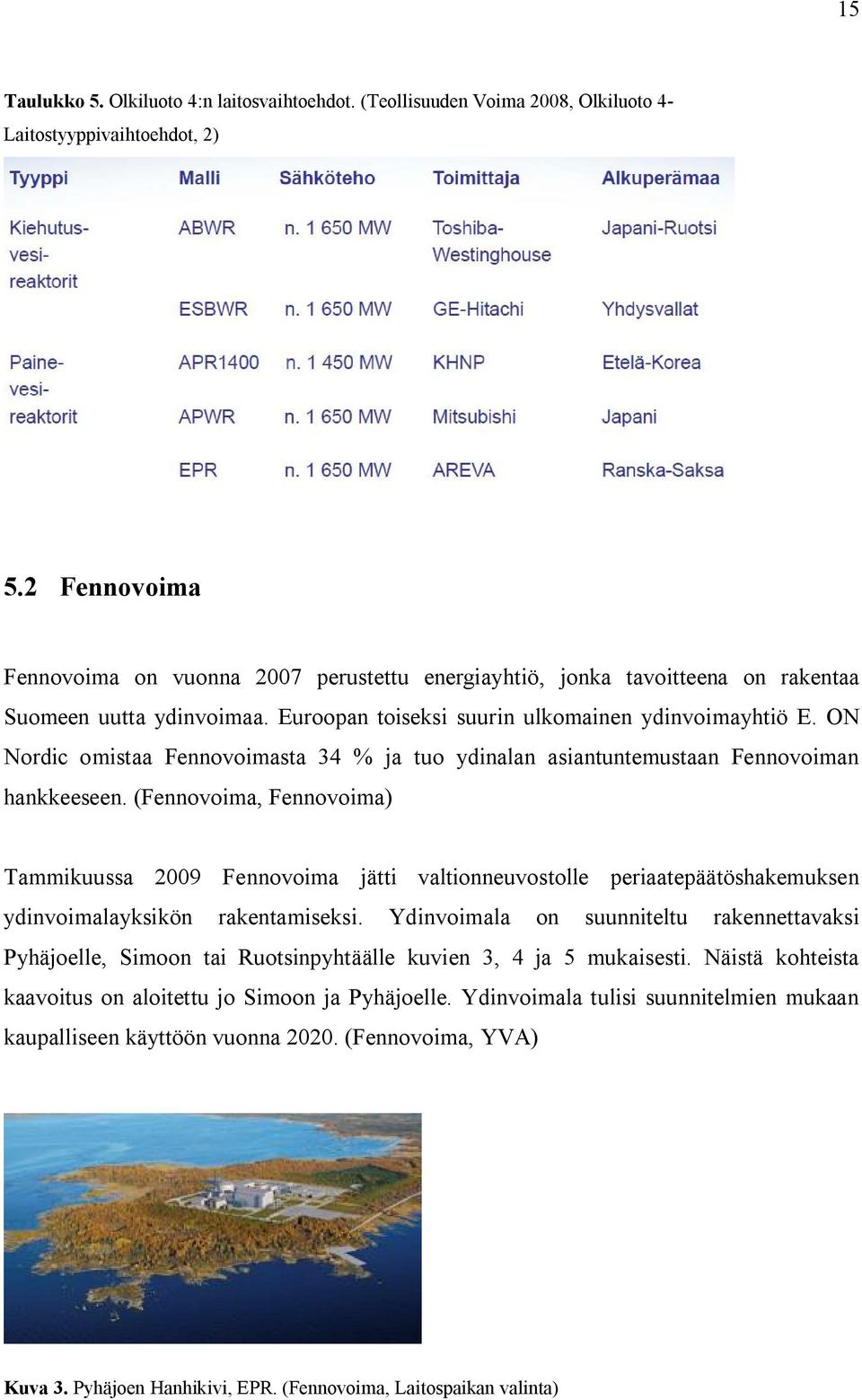 ON Nordic omistaa Fennovoimasta 34 % ja tuo ydinalan asiantuntemustaan Fennovoiman hankkeeseen.