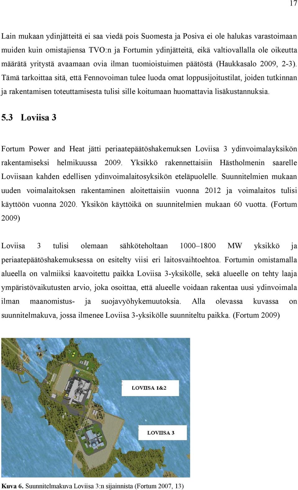 Tämä tarkoittaa sitä, että Fennovoiman tulee luoda omat loppusijoitustilat, joiden tutkinnan ja rakentamisen toteuttamisesta tulisi sille koitumaan huomattavia lisäkustannuksia. 5.