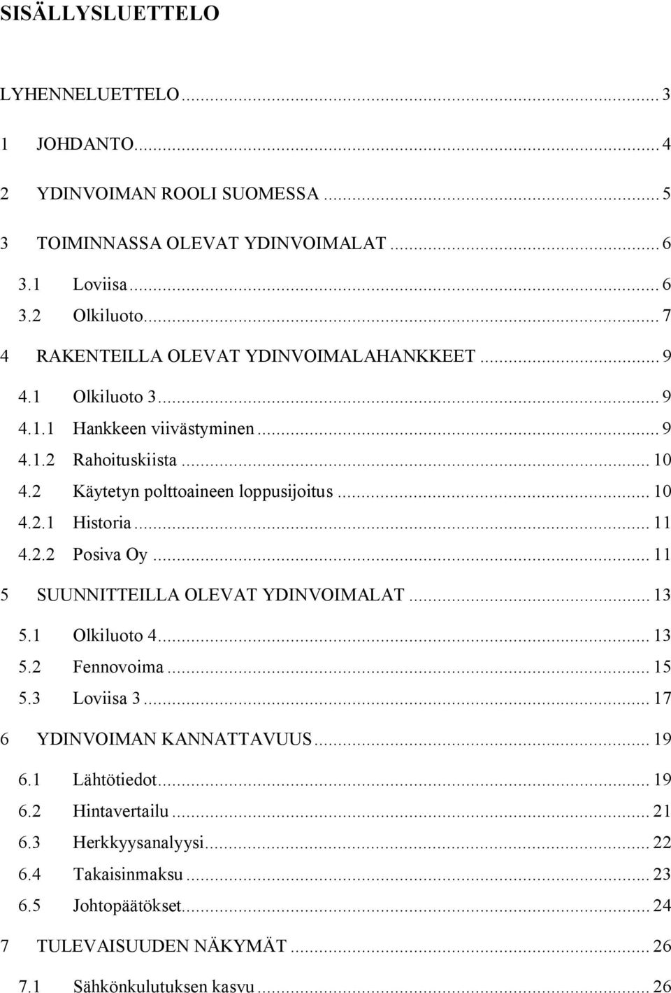 .. 10 4.2.1 Historia... 11 4.2.2 Posiva Oy... 11 5 SUUNNITTEILLA OLEVAT YDINVOIMALAT... 13 5.1 Olkiluoto 4... 13 5.2 Fennovoima... 15 5.3 Loviisa 3.