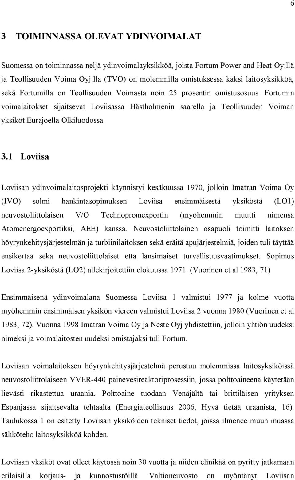 Fortumin voimalaitokset sijaitsevat Loviisassa Hästholmenin saarella ja Teollisuuden Voiman yksiköt Eurajoella Olkiluodossa. 3.