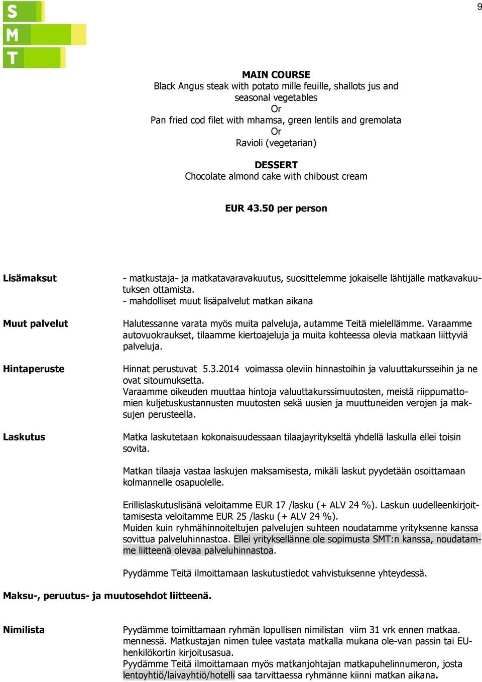 50 per person Lisämaksut Muut palvelut Hintaperuste Laskutus - matkustaja- ja matkatavaravakuutus, suosittelemme jokaiselle lähtijälle matkavakuutuksen ottamista.