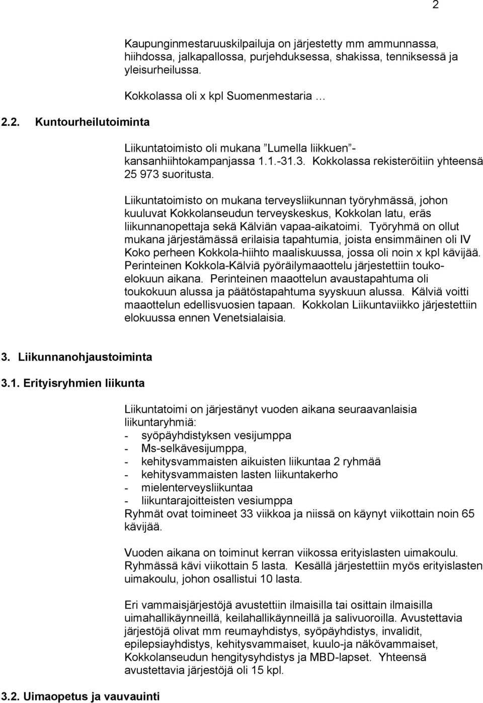 Liikuntatoimisto on mukana terveysliikunnan työryhmässä, johon kuuluvat Kokkolanseudun terveyskeskus, Kokkolan latu, eräs liikunnanopettaja sekä Kälviän vapaa-aikatoimi.